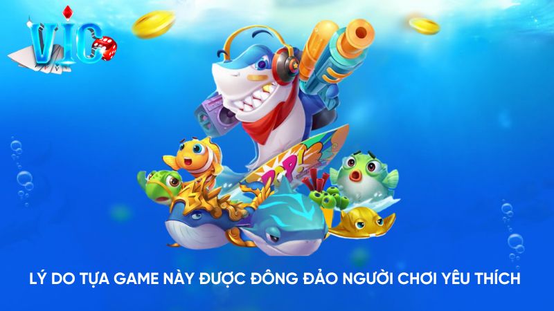 Lý do tựa Game này được đông đảo người chơi yêu thích