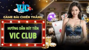 4 Cách Đơn Giản Rút Tiền VicClub Về Ngay Sau 3 Phút