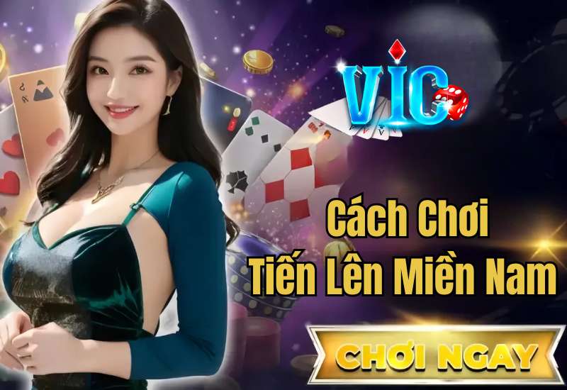 Hướng dẫn luật chơi Tiến Lên Miền Nam online Vicclub